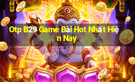 Otp B29 Game Bài Hot Nhất Hiện Nay