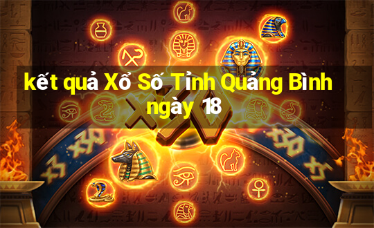 kết quả Xổ Số Tỉnh Quảng Bình ngày 18