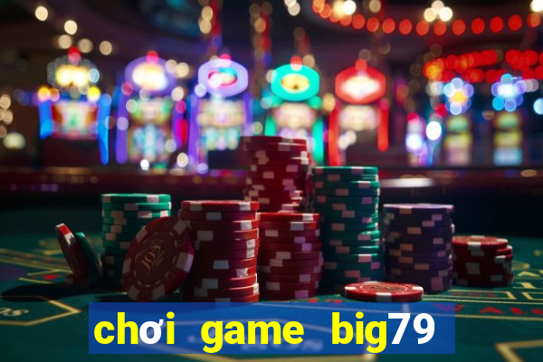 chơi game big79 trực tuyến