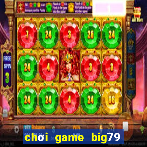 chơi game big79 trực tuyến