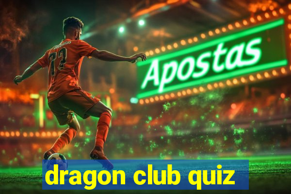 dragon club quiz