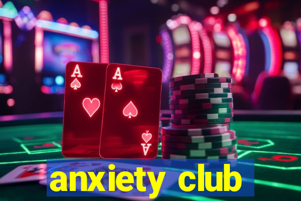 anxiety club