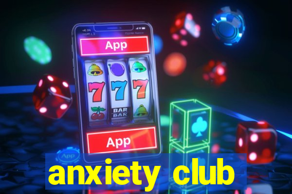 anxiety club