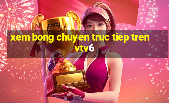 xem bong chuyen truc tiep tren vtv6