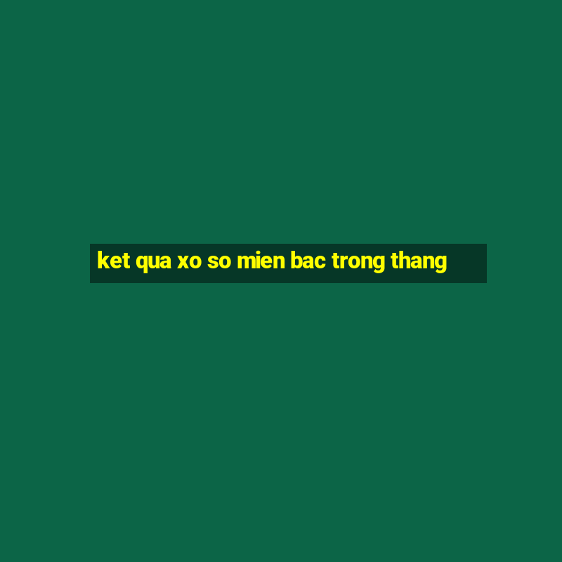 ket qua xo so mien bac trong thang