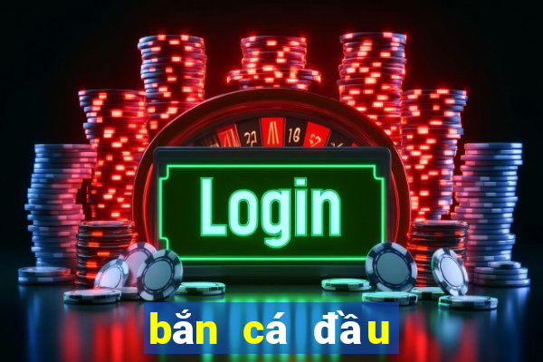 bắn cá đầu tiên là gì?