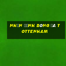 nhận định bóng đá tottenham