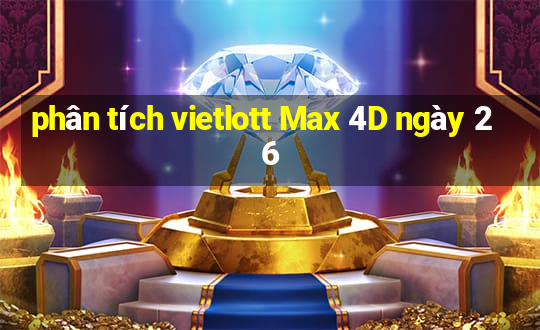 phân tích vietlott Max 4D ngày 26