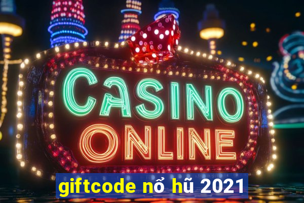 giftcode nổ hũ 2021