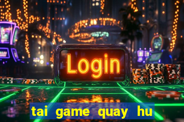 tai game quay hu loc phat phat