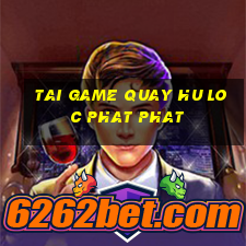 tai game quay hu loc phat phat