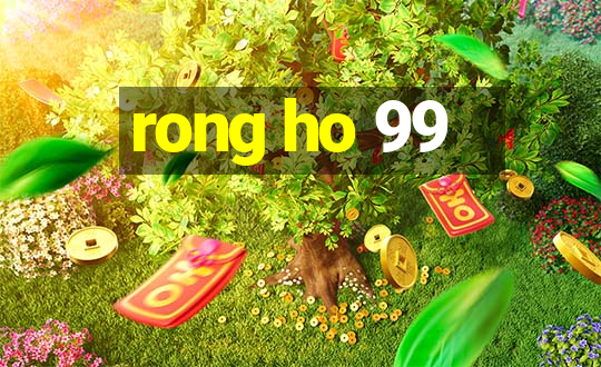 rong ho 99