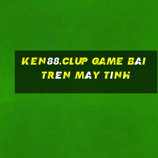 Ken88.Clup Game Bài Trên Máy Tính