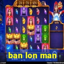 ban lon man