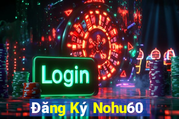 Đăng Ký Nohu60