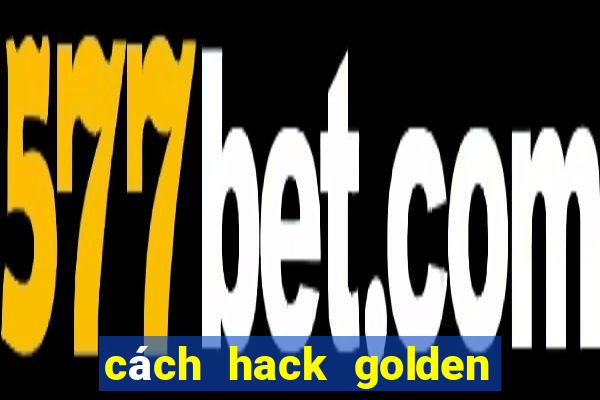 cách hack golden hoyeah slot