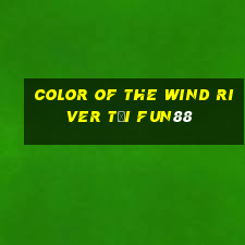 Color of the Wind River Tải Fun88