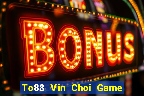 To88 Vin Choi Game Đánh Bài