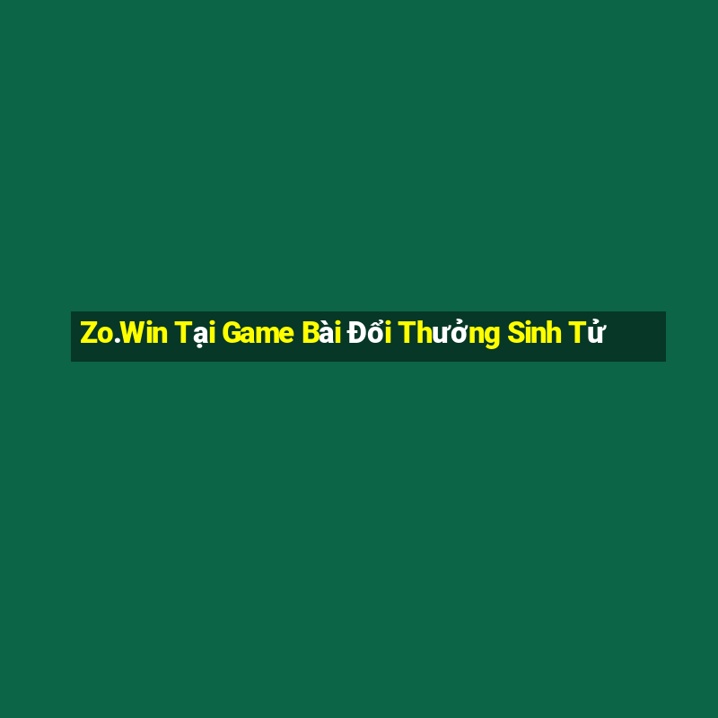 Zo.Win Tại Game Bài Đổi Thưởng Sinh Tử