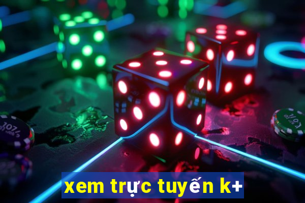 xem trực tuyến k+