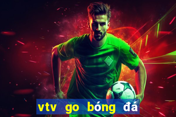 vtv go bóng đá trực tiếp