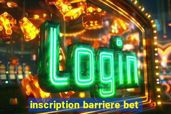 inscription barriere bet