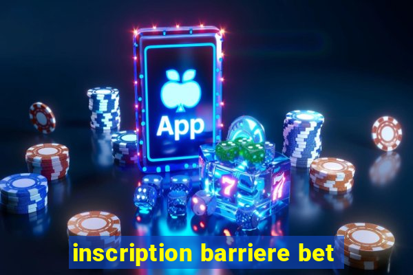 inscription barriere bet