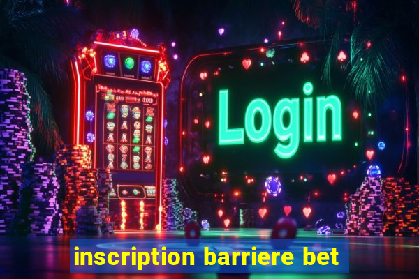 inscription barriere bet