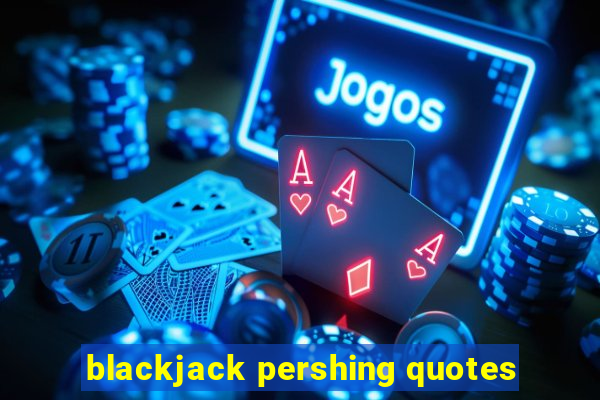 blackjack pershing quotes