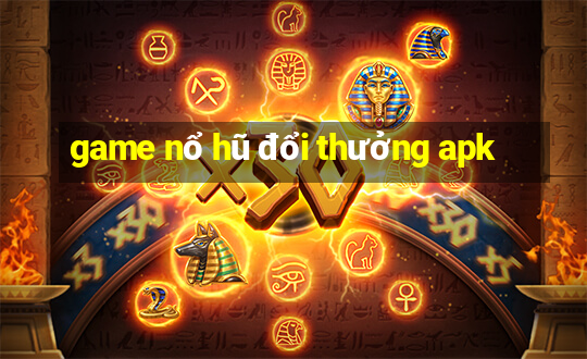 game nổ hũ đổi thưởng apk