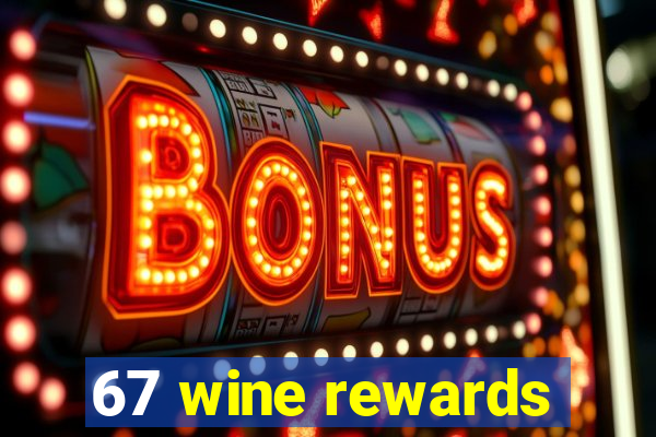 67 wine rewards