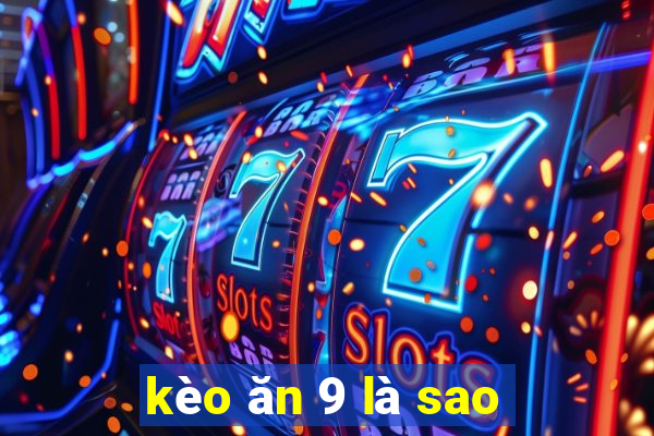 kèo ăn 9 là sao