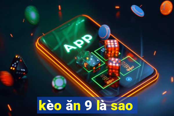 kèo ăn 9 là sao