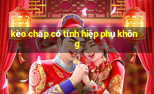 kèo chấp có tính hiệp phụ không