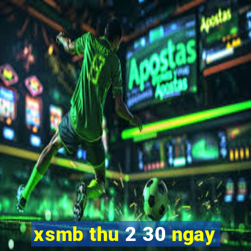 xsmb thu 2 30 ngay