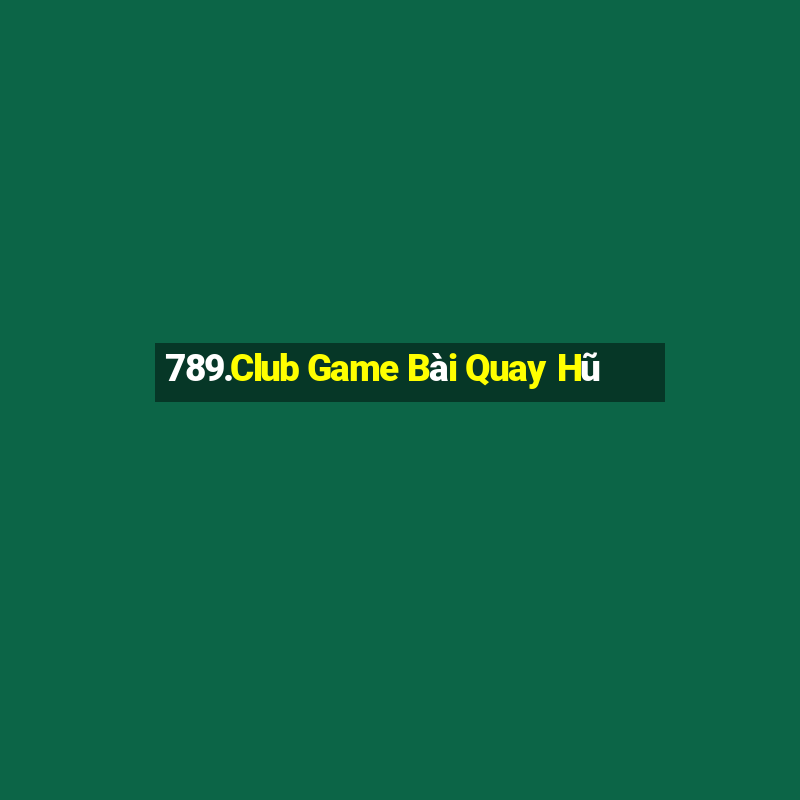 789.Club Game Bài Quay Hũ