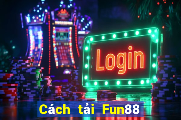 Cách tải Fun88 cho người dân Ba Ly