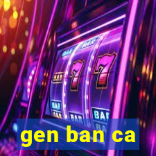 gen ban ca