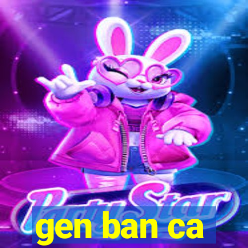 gen ban ca