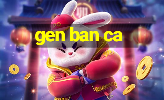 gen ban ca