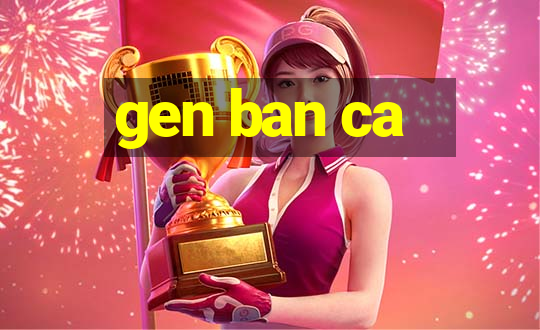 gen ban ca