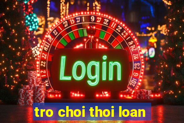 tro choi thoi loan