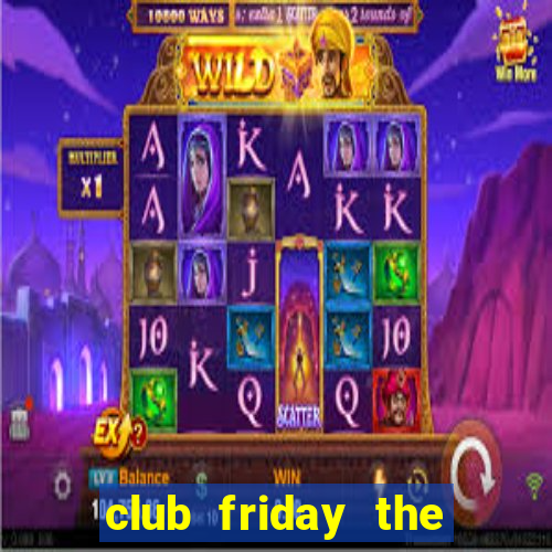 club friday the series 11