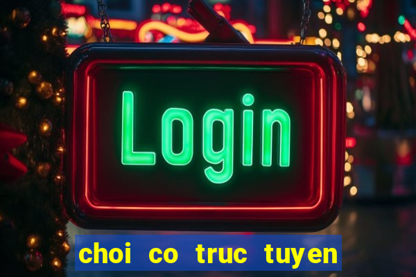 choi co truc tuyen tren mang