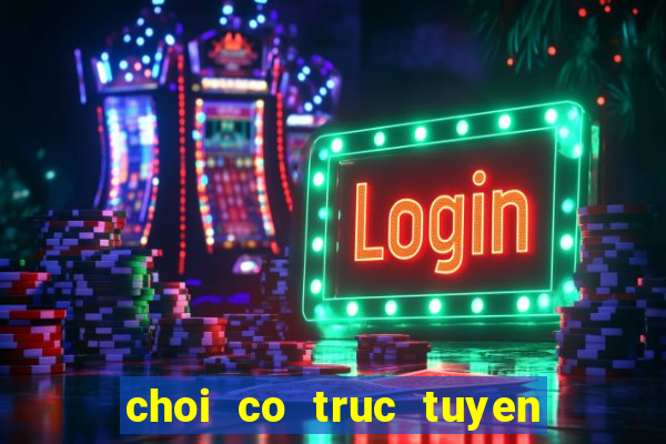 choi co truc tuyen tren mang