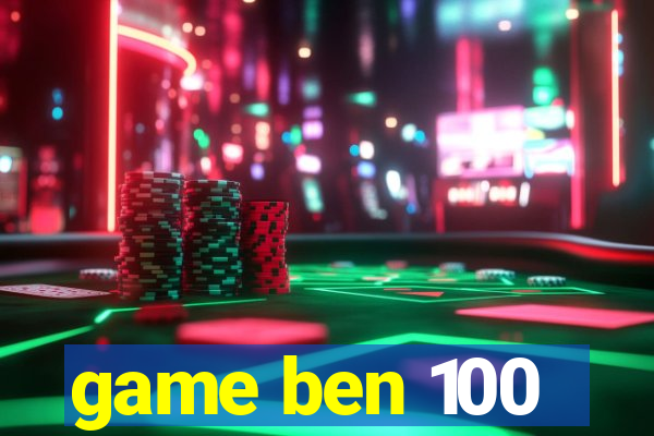 game ben 100