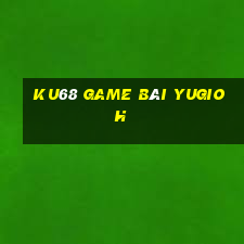 Ku68 Game Bài Yugioh