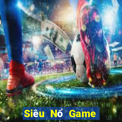 Siêu Nổ Game Bài Uy Tín Nhất 2022