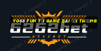 Yo68 Fun Tại Game Bài Đổi Thưởng