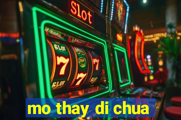 mo thay di chua